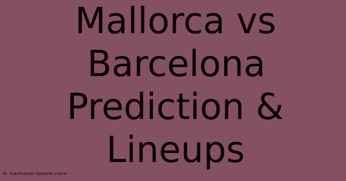 Mallorca Vs Barcelona Prediction & Lineups