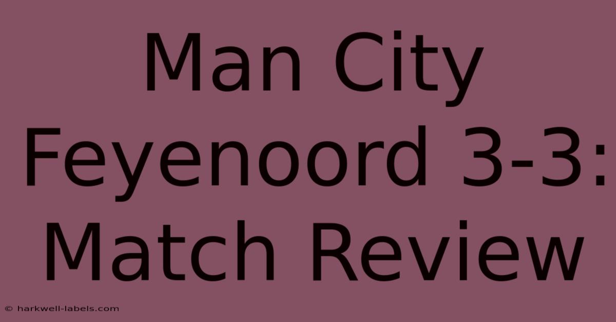 Man City Feyenoord 3-3: Match Review