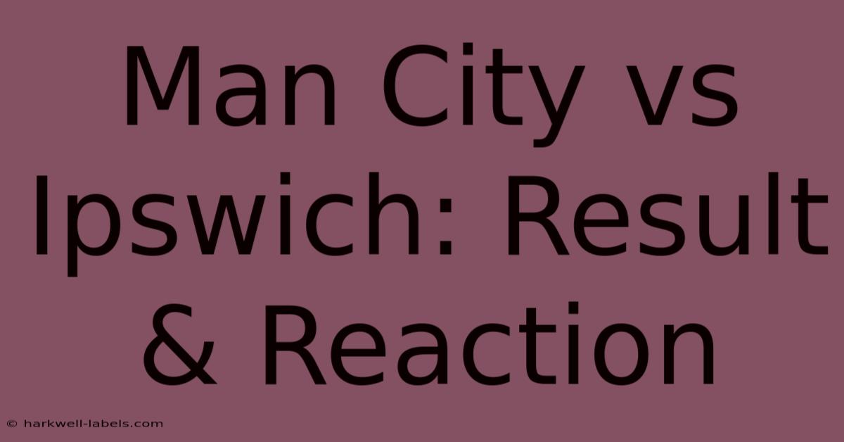 Man City Vs Ipswich: Result & Reaction