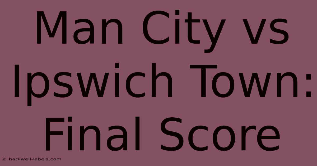 Man City Vs Ipswich Town: Final Score