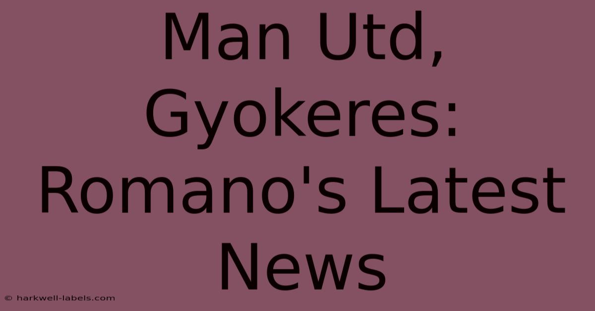 Man Utd, Gyokeres: Romano's Latest News