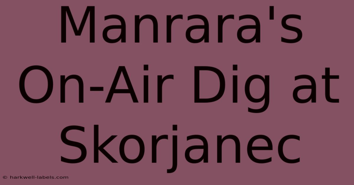 Manrara's On-Air Dig At Skorjanec