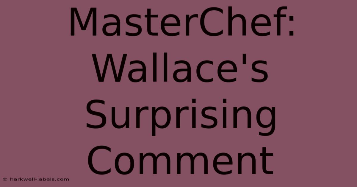 MasterChef: Wallace's Surprising Comment