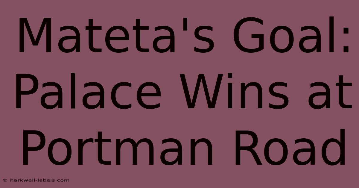 Mateta's Goal: Palace Wins At Portman Road