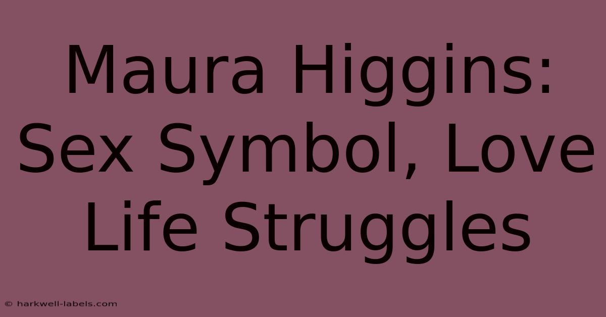 Maura Higgins: Sex Symbol, Love Life Struggles