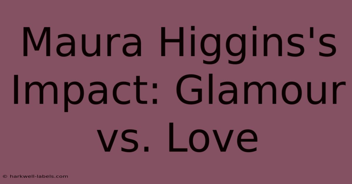 Maura Higgins's Impact: Glamour Vs. Love