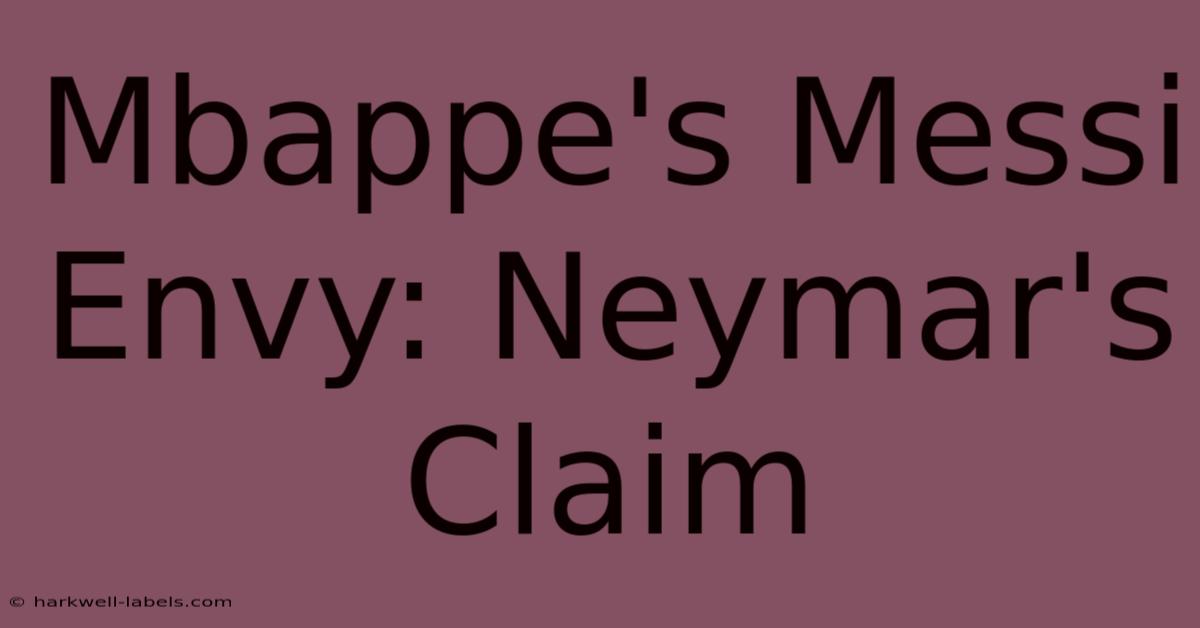 Mbappe's Messi Envy: Neymar's Claim