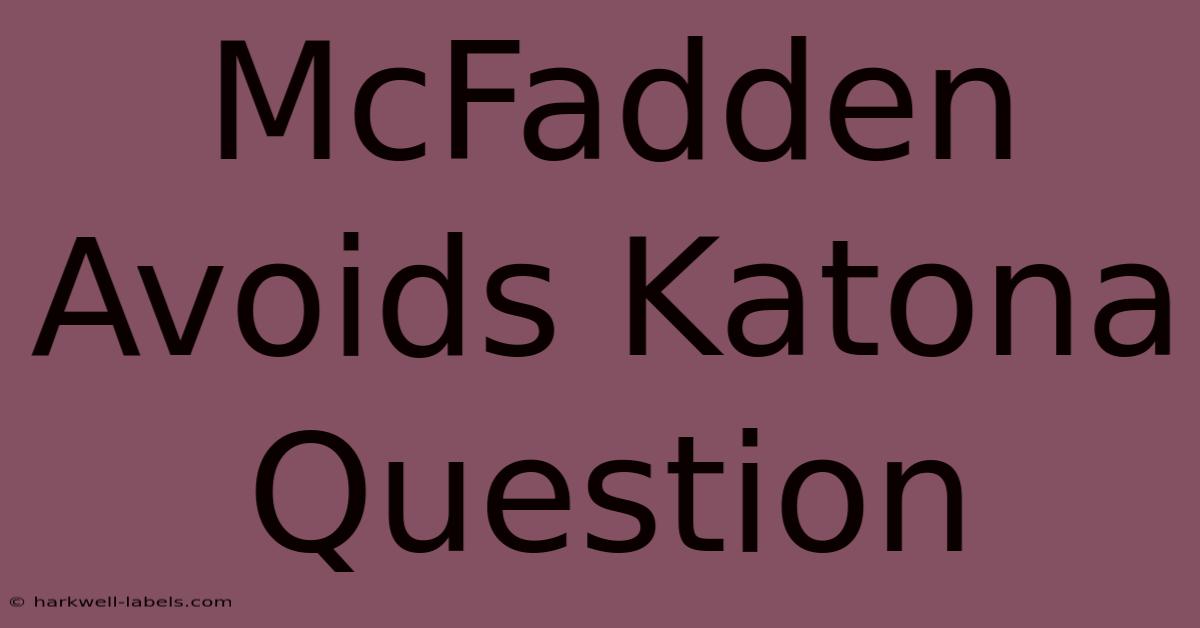 McFadden Avoids Katona Question