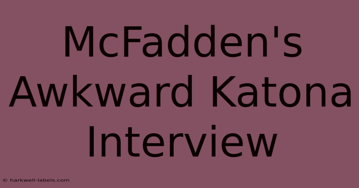 McFadden's Awkward Katona Interview