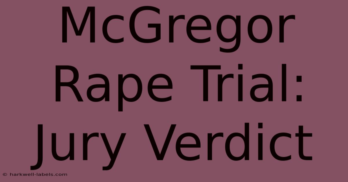 McGregor Rape Trial: Jury Verdict