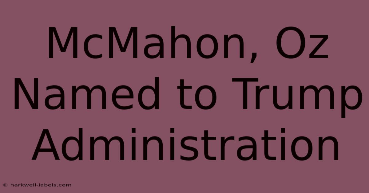 McMahon, Oz Named To Trump Administration