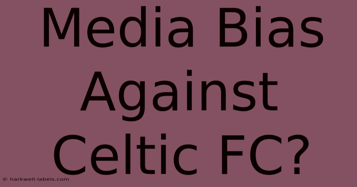 Media Bias Against Celtic FC?