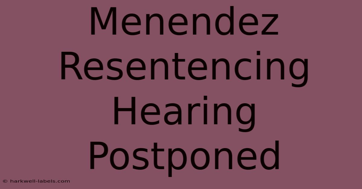 Menendez Resentencing Hearing Postponed