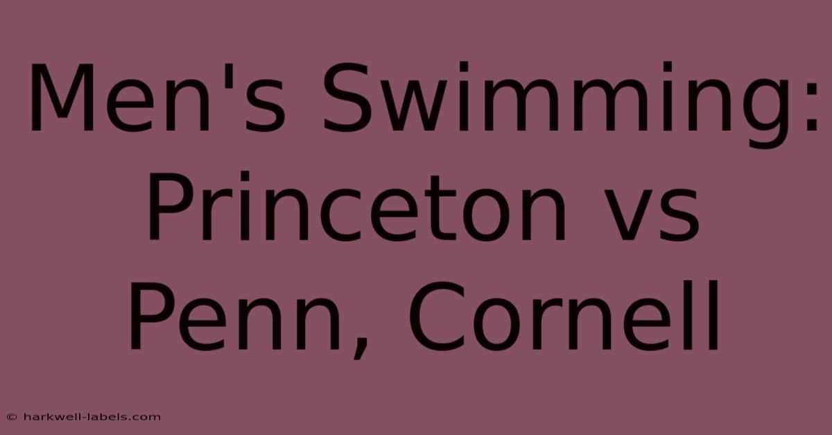 Men's Swimming: Princeton Vs Penn, Cornell