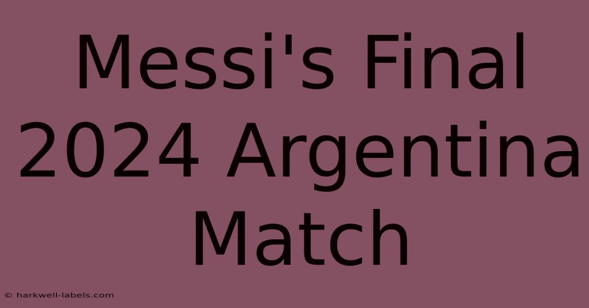 Messi's Final 2024 Argentina Match