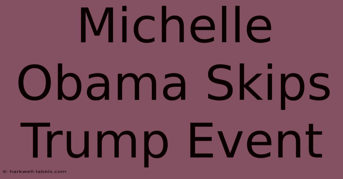 Michelle Obama Skips Trump Event