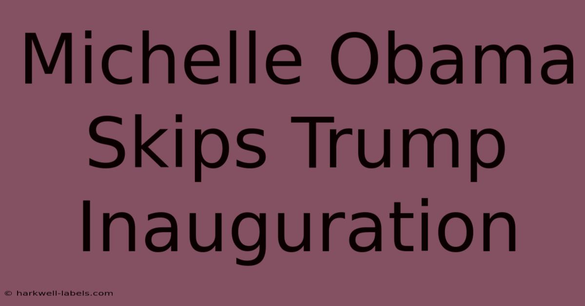 Michelle Obama Skips Trump Inauguration