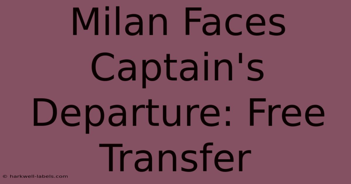 Milan Faces Captain's Departure: Free Transfer