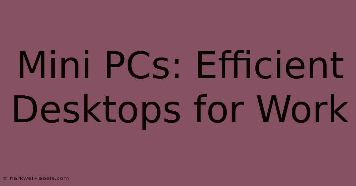 Mini PCs: Efficient Desktops For Work