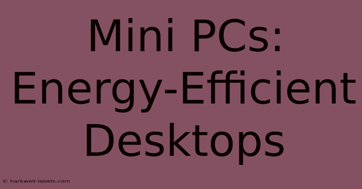 Mini PCs: Energy-Efficient Desktops