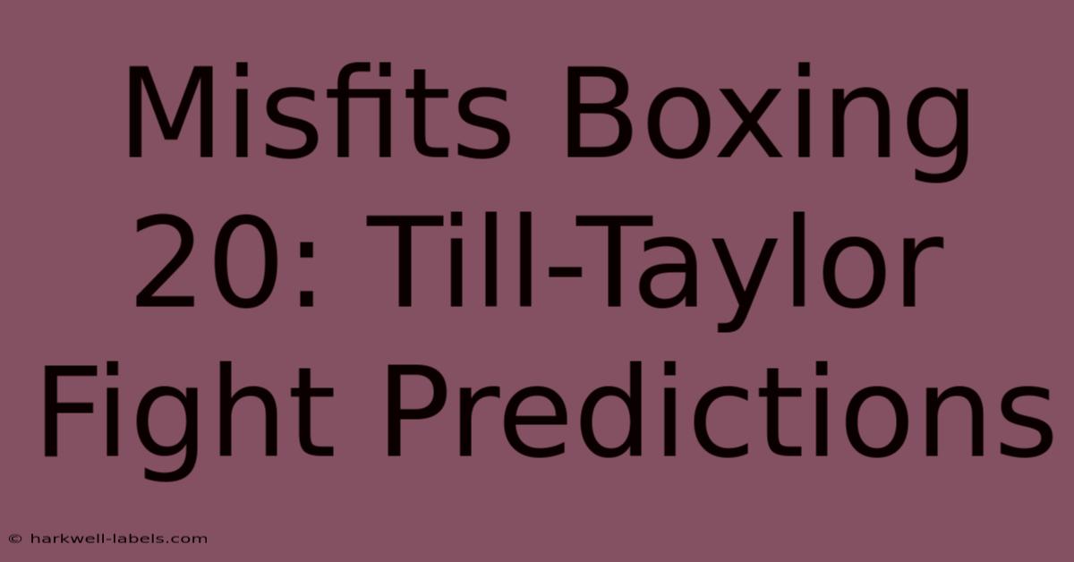 Misfits Boxing 20: Till-Taylor Fight Predictions