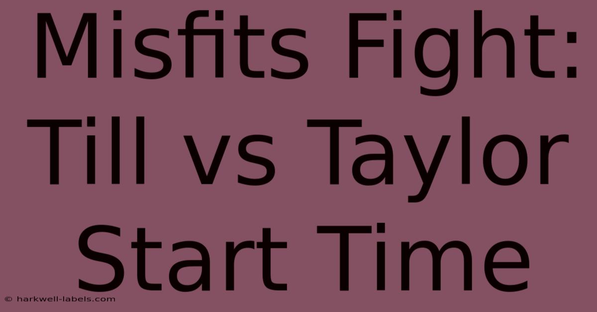 Misfits Fight: Till Vs Taylor Start Time