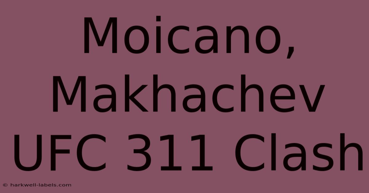 Moicano, Makhachev UFC 311 Clash