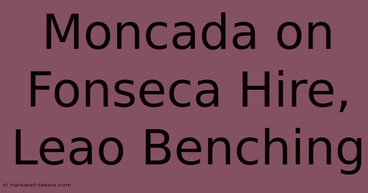 Moncada On Fonseca Hire, Leao Benching