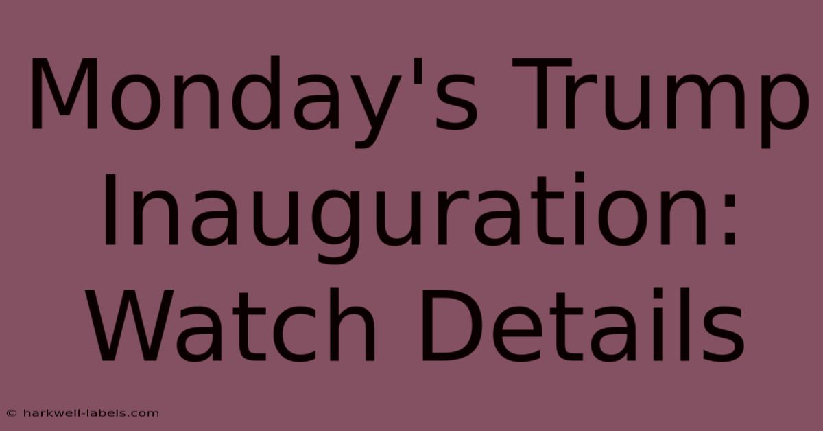 Monday's Trump Inauguration: Watch Details