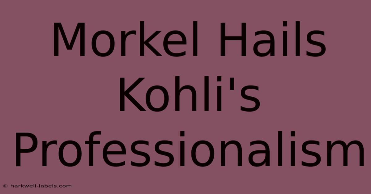 Morkel Hails Kohli's Professionalism