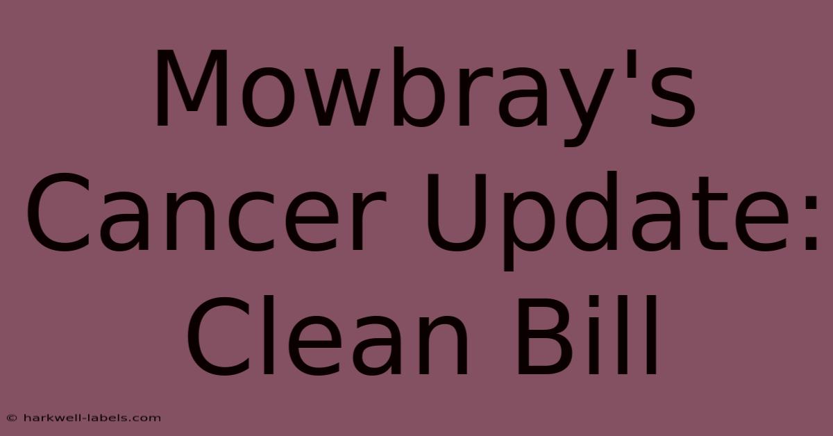 Mowbray's Cancer Update: Clean Bill