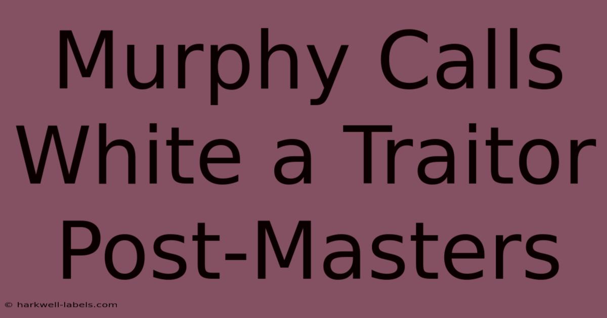 Murphy Calls White A Traitor Post-Masters