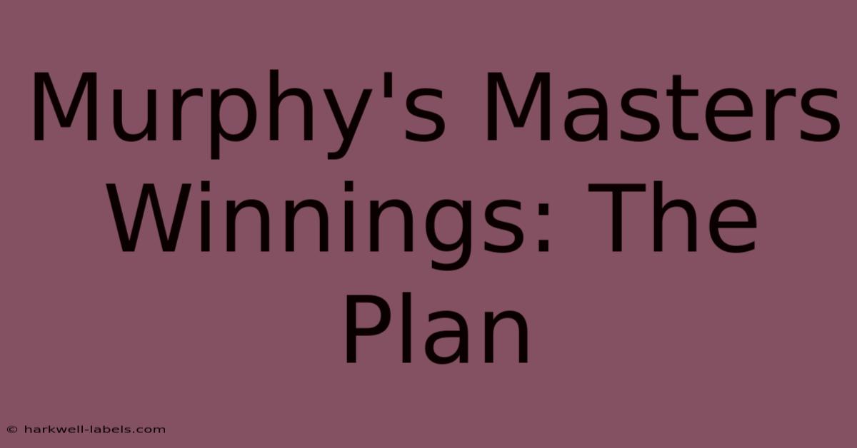 Murphy's Masters Winnings: The Plan