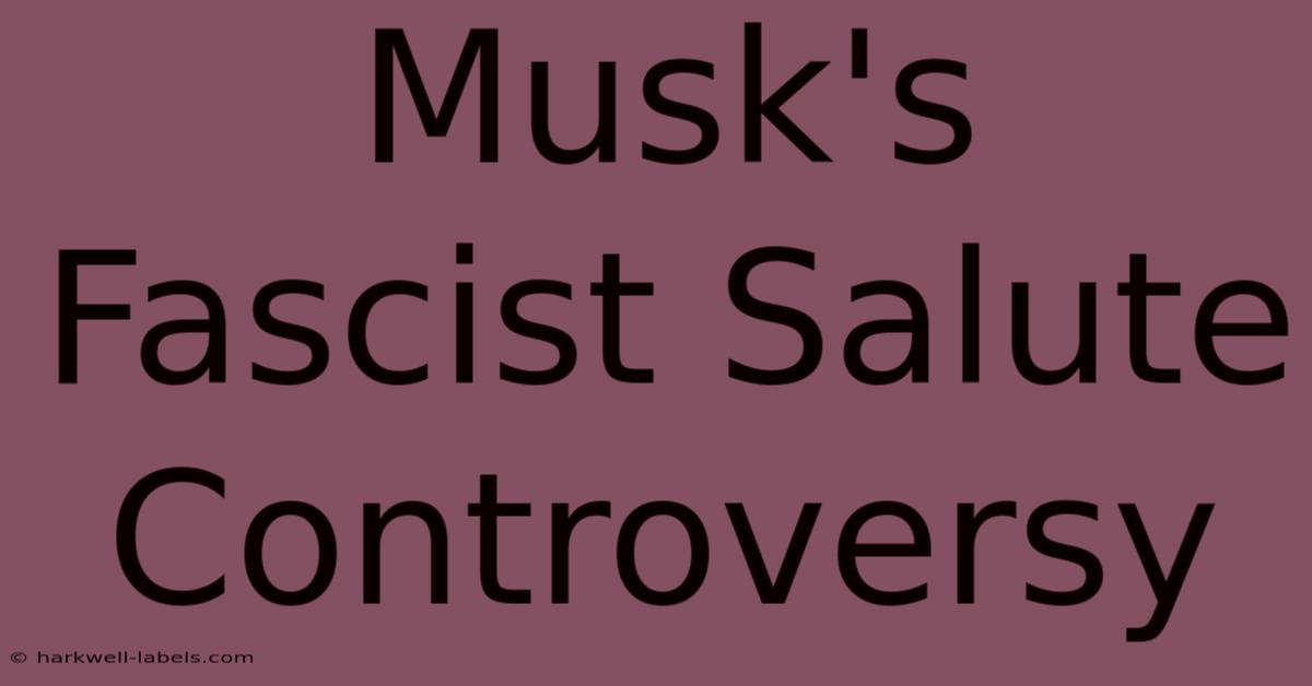 Musk's Fascist Salute Controversy