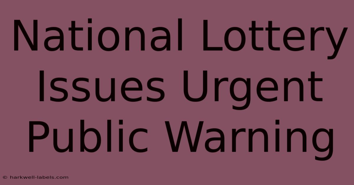 National Lottery Issues Urgent Public Warning