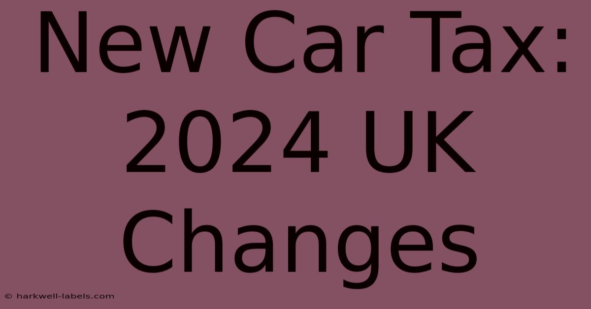 New Car Tax: 2024 UK Changes