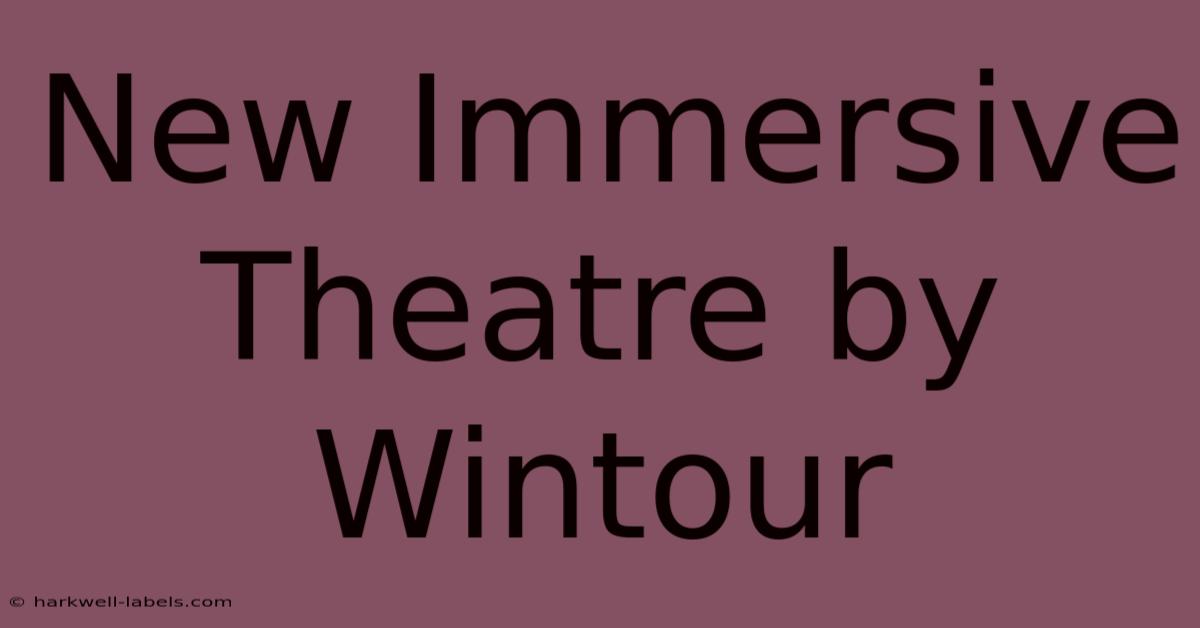 New Immersive Theatre By Wintour