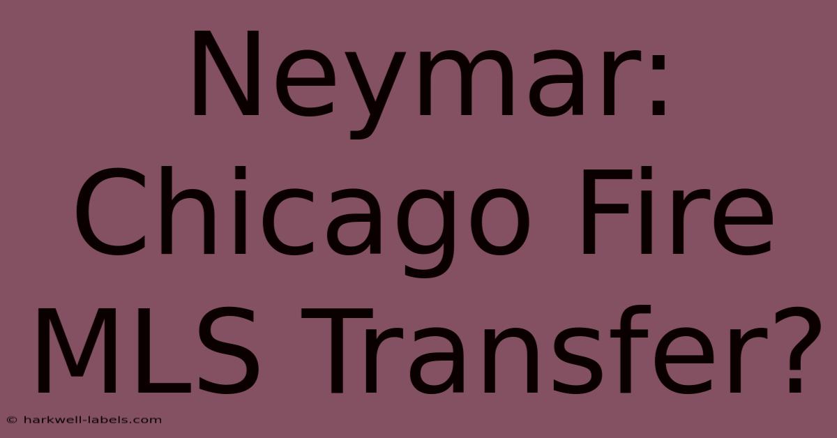 Neymar: Chicago Fire MLS Transfer?