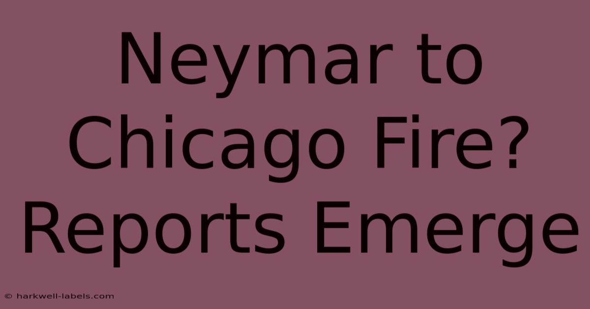 Neymar To Chicago Fire? Reports Emerge