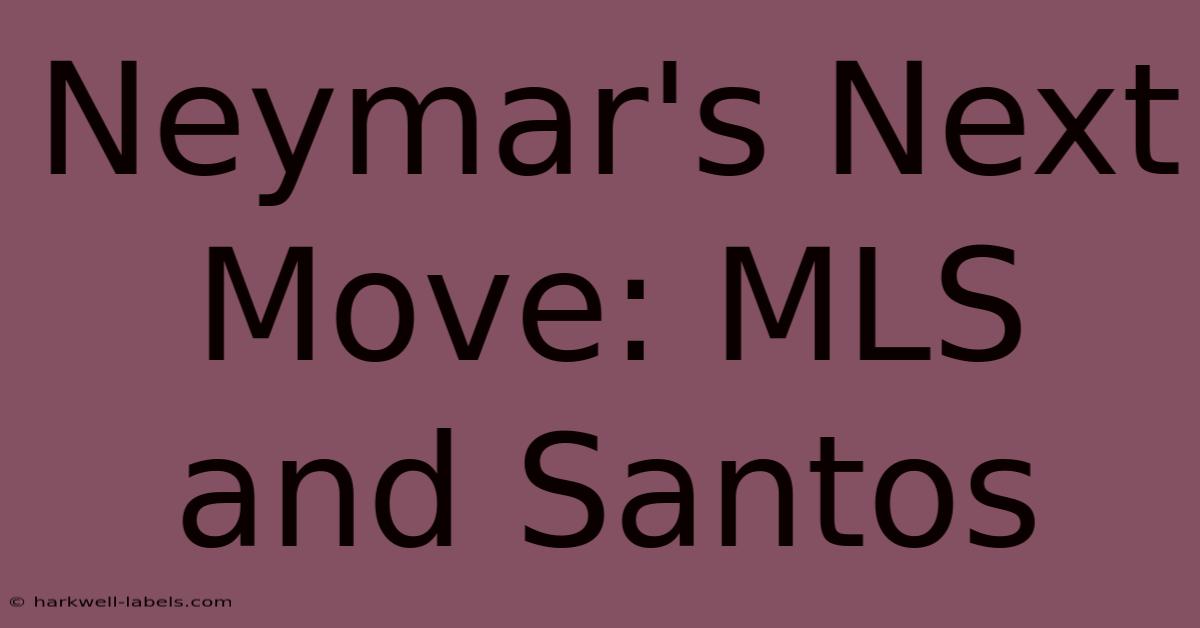 Neymar's Next Move: MLS And Santos