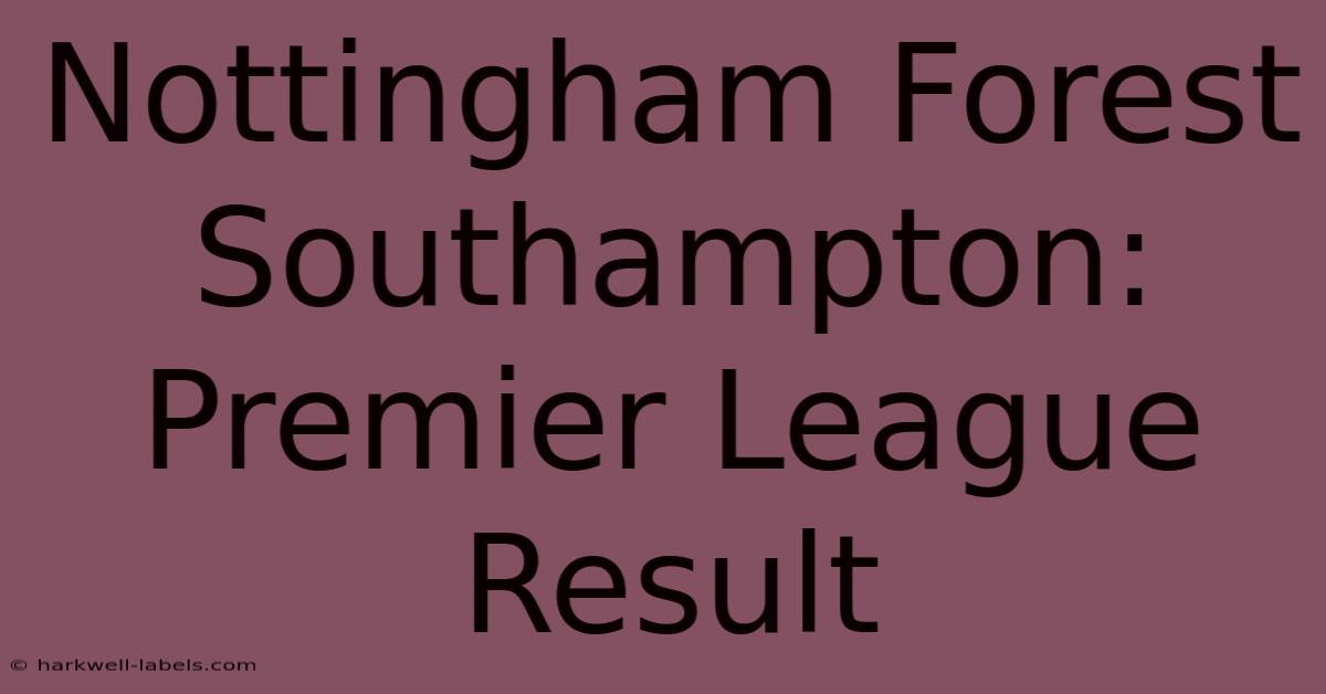 Nottingham Forest Southampton: Premier League Result