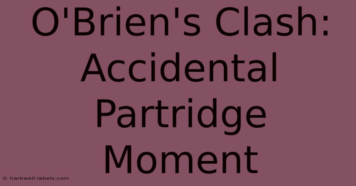 O'Brien's Clash: Accidental Partridge Moment