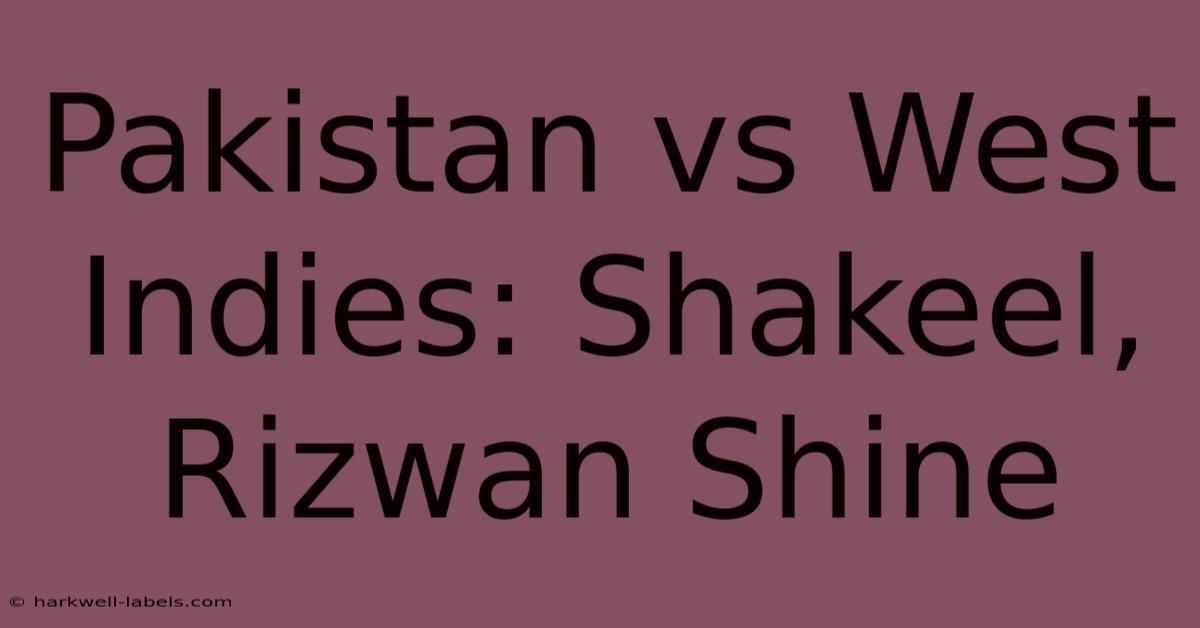 Pakistan Vs West Indies: Shakeel, Rizwan Shine