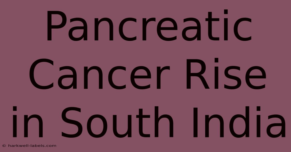 Pancreatic Cancer Rise In South India