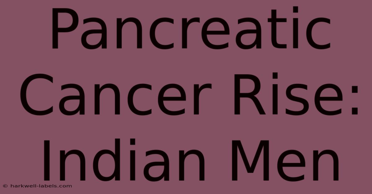 Pancreatic Cancer Rise: Indian Men