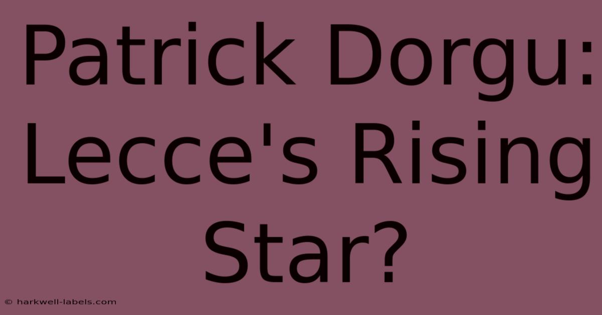 Patrick Dorgu: Lecce's Rising Star?