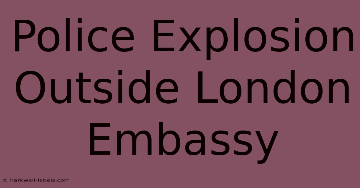 Police Explosion Outside London Embassy