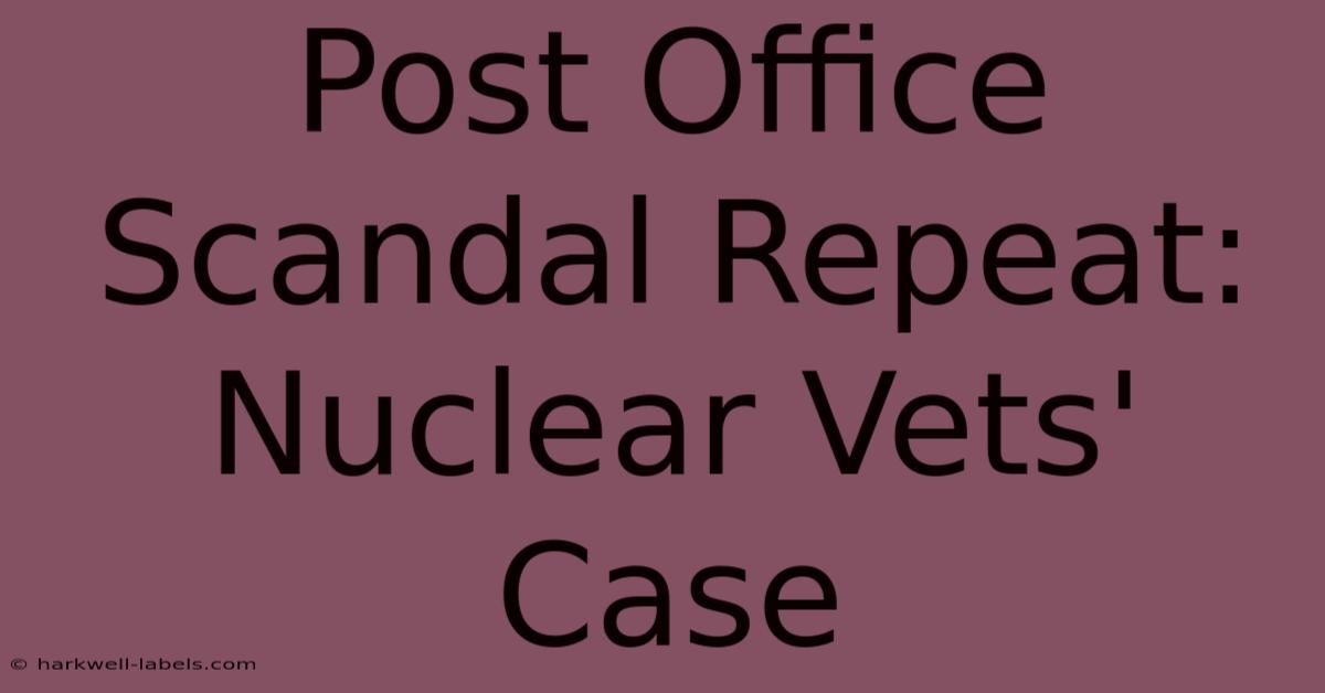 Post Office Scandal Repeat: Nuclear Vets' Case