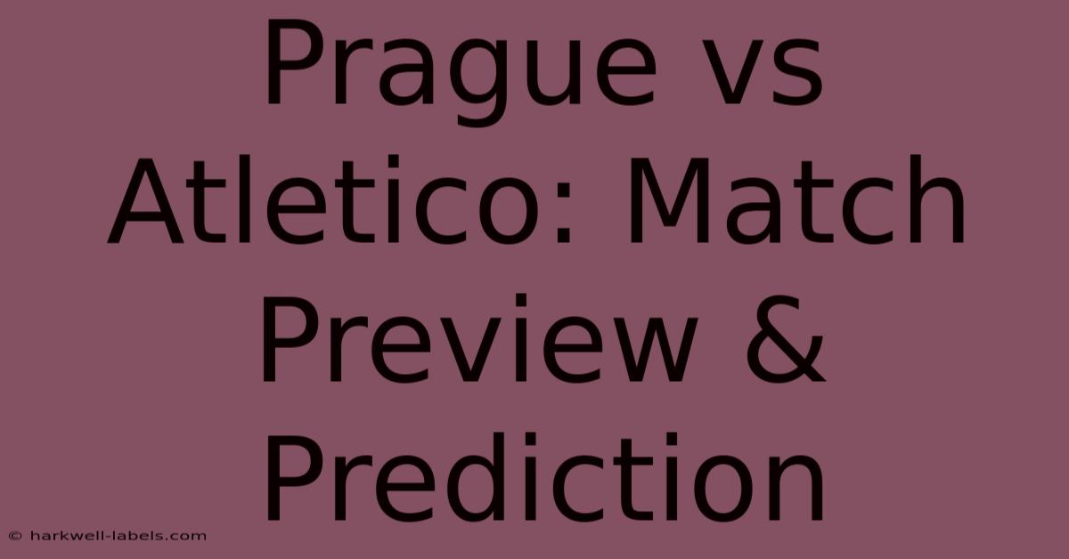 Prague Vs Atletico: Match Preview & Prediction