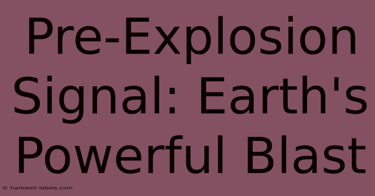 Pre-Explosion Signal: Earth's Powerful Blast